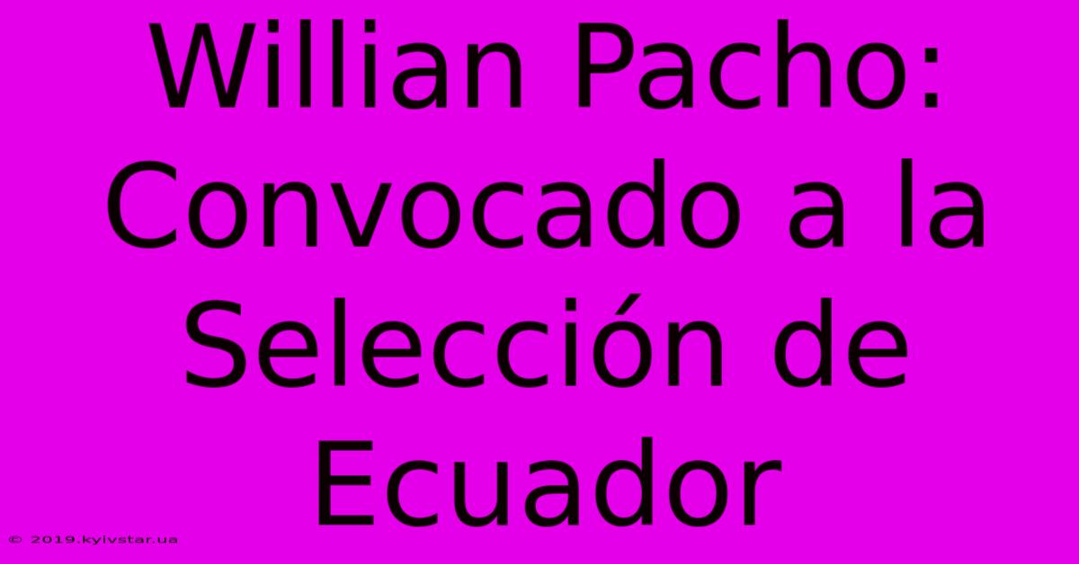 Willian Pacho: Convocado A La Selección De Ecuador