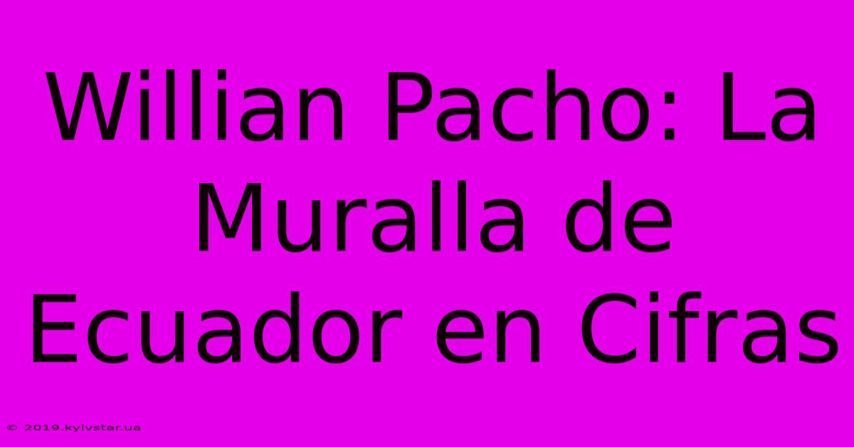 Willian Pacho: La Muralla De Ecuador En Cifras