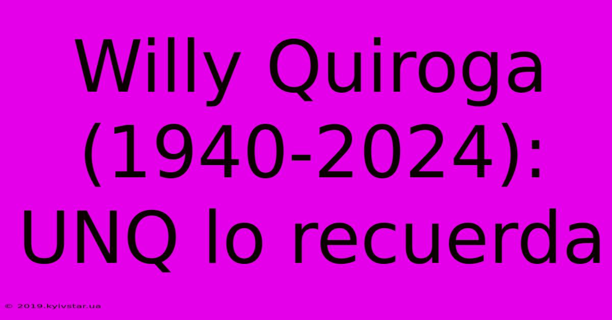 Willy Quiroga (1940-2024): UNQ Lo Recuerda