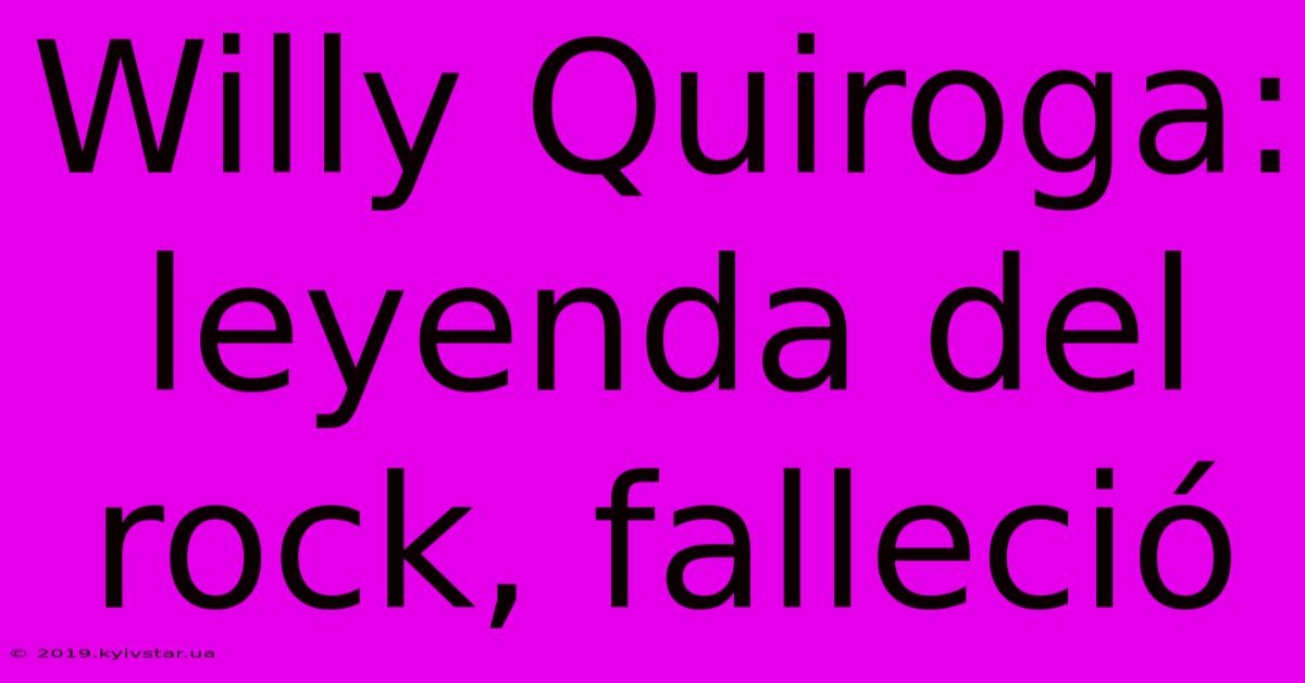 Willy Quiroga: Leyenda Del Rock, Falleció