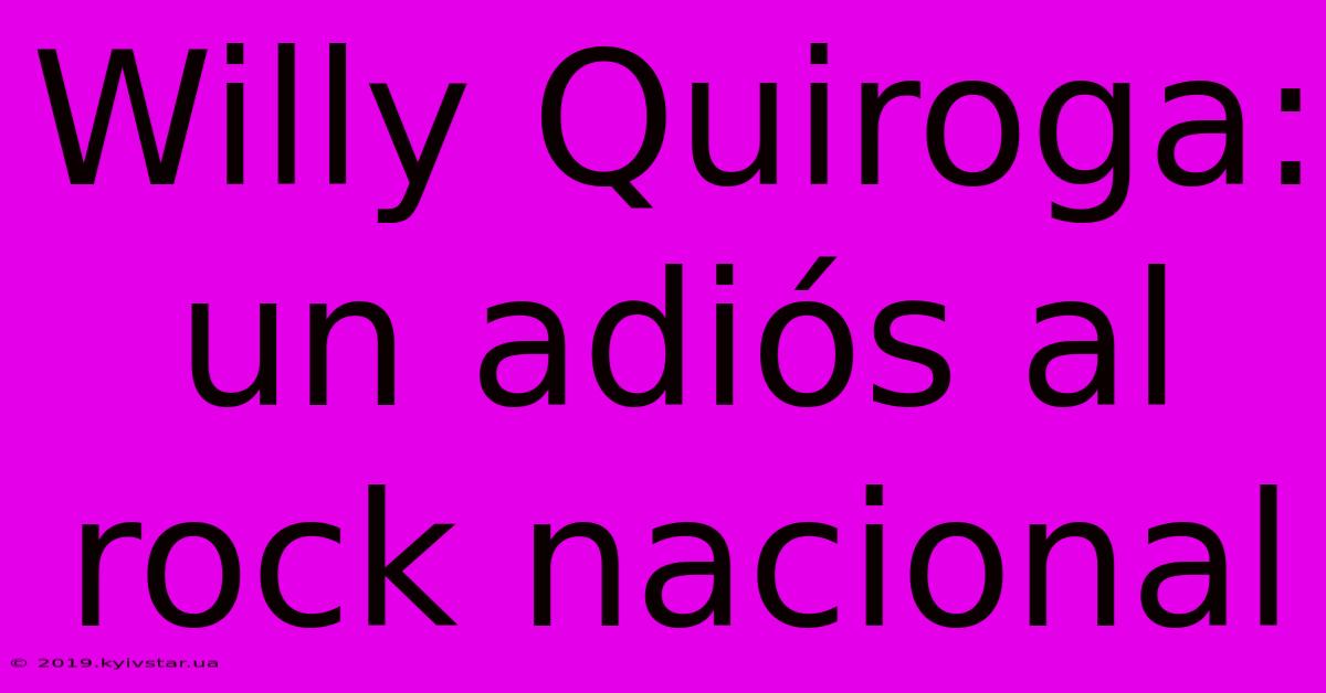 Willy Quiroga: Un Adiós Al Rock Nacional