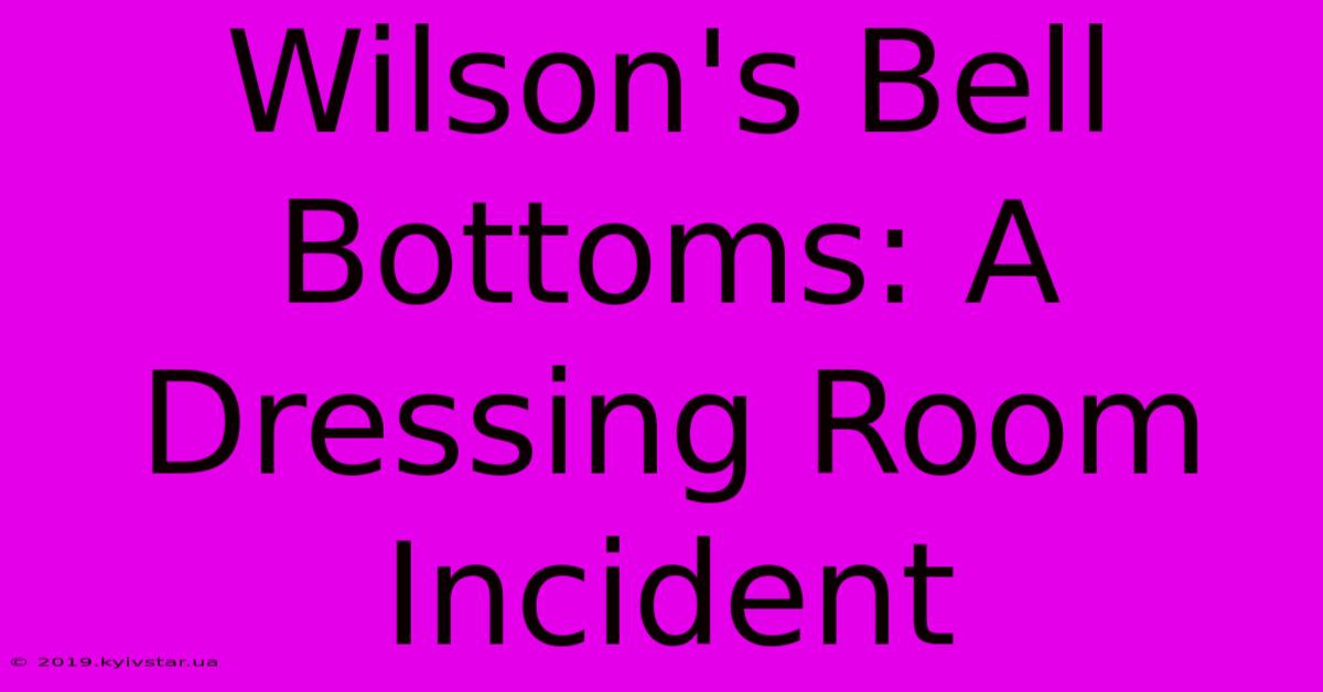 Wilson's Bell Bottoms: A Dressing Room Incident