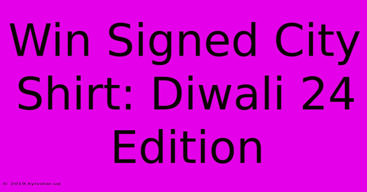 Win Signed City Shirt: Diwali 24 Edition