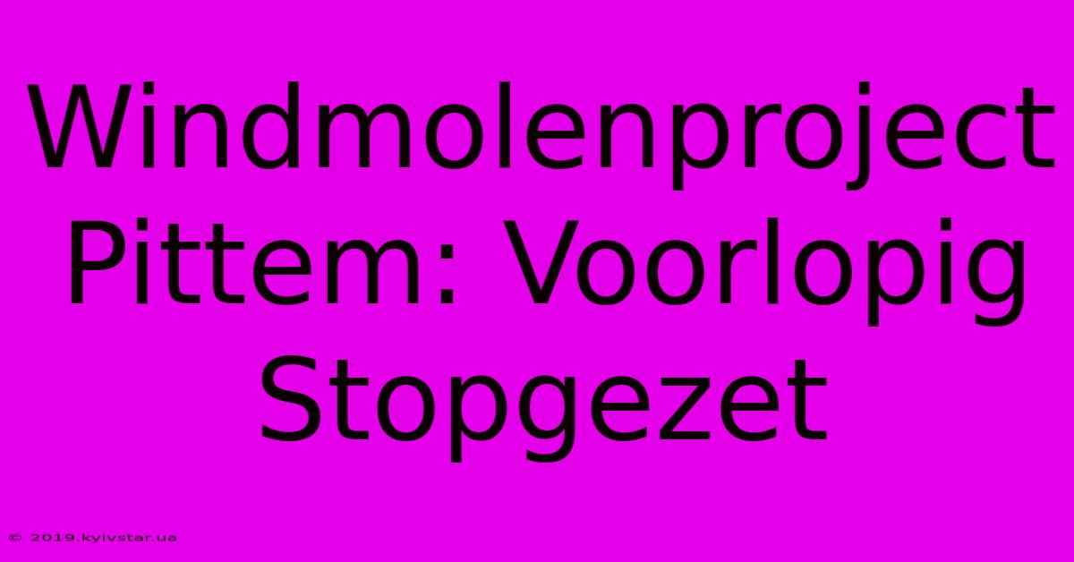 Windmolenproject Pittem: Voorlopig Stopgezet