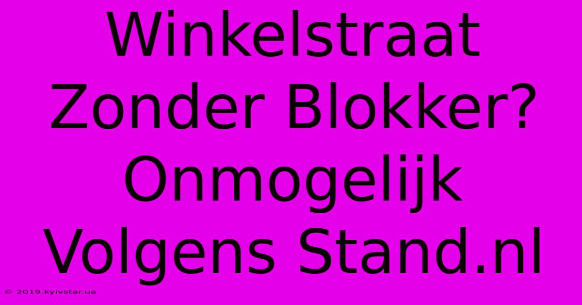 Winkelstraat Zonder Blokker? Onmogelijk Volgens Stand.nl