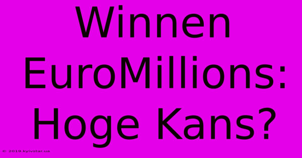 Winnen EuroMillions:  Hoge Kans?