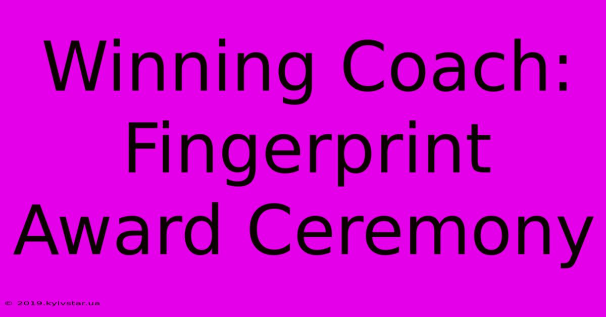 Winning Coach: Fingerprint Award Ceremony