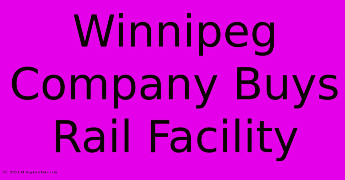 Winnipeg Company Buys Rail Facility