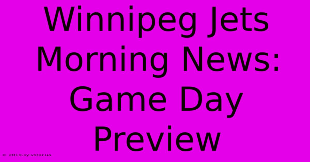 Winnipeg Jets Morning News: Game Day Preview