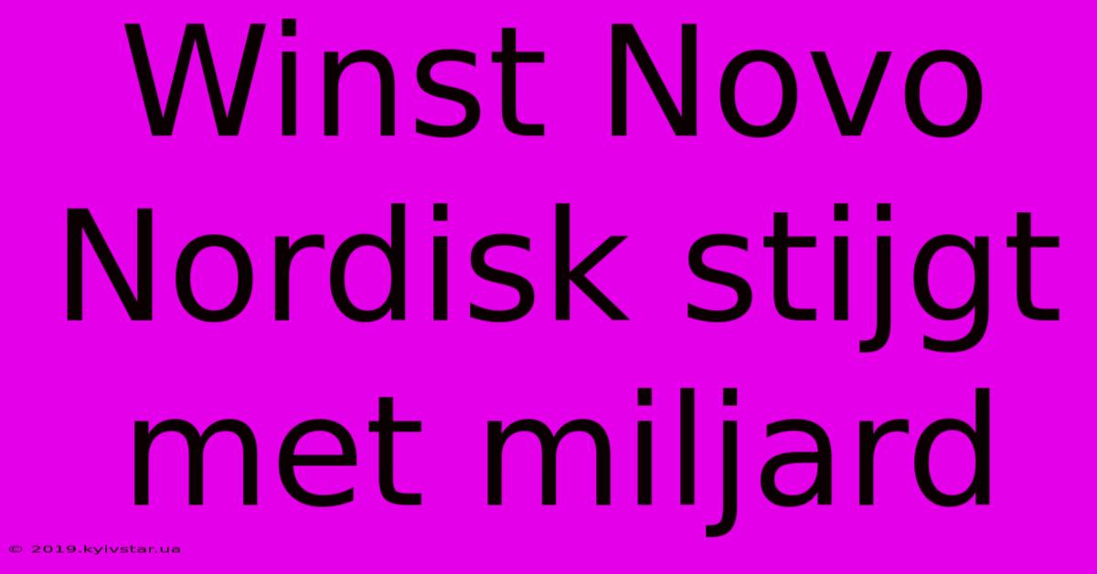 Winst Novo Nordisk Stijgt Met Miljard