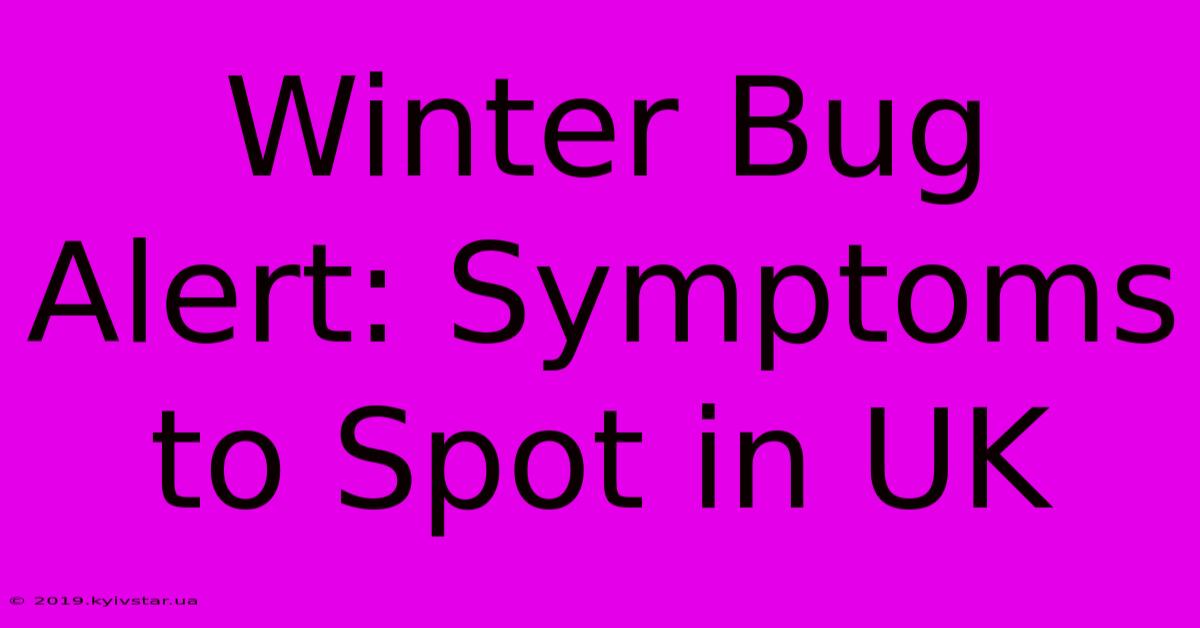 Winter Bug Alert: Symptoms To Spot In UK