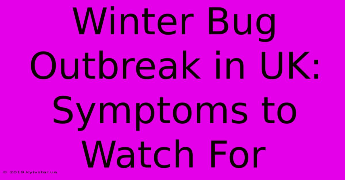 Winter Bug Outbreak In UK: Symptoms To Watch For