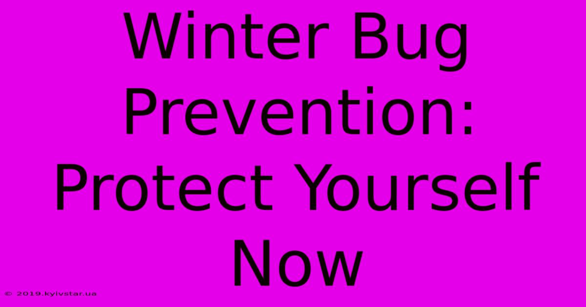 Winter Bug Prevention: Protect Yourself Now