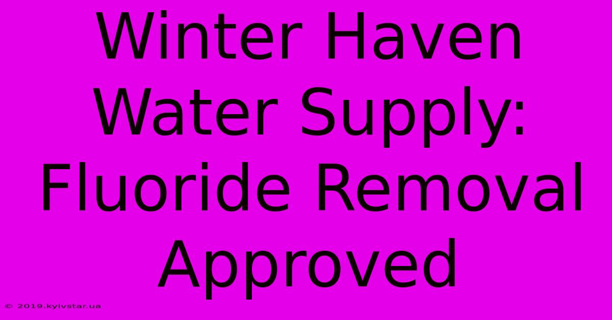 Winter Haven Water Supply: Fluoride Removal Approved