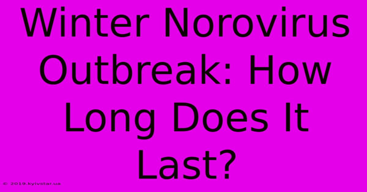 Winter Norovirus Outbreak: How Long Does It Last?