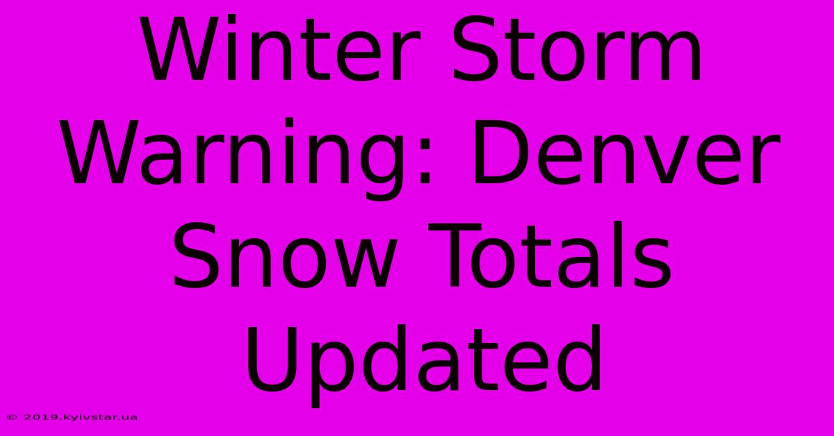 Winter Storm Warning: Denver Snow Totals Updated