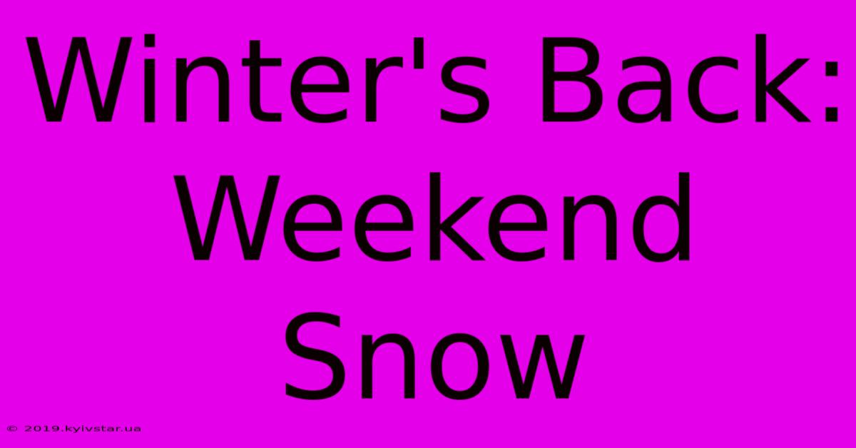 Winter's Back: Weekend Snow