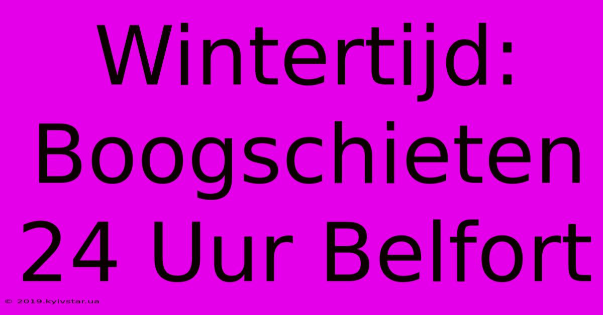 Wintertijd: Boogschieten 24 Uur Belfort