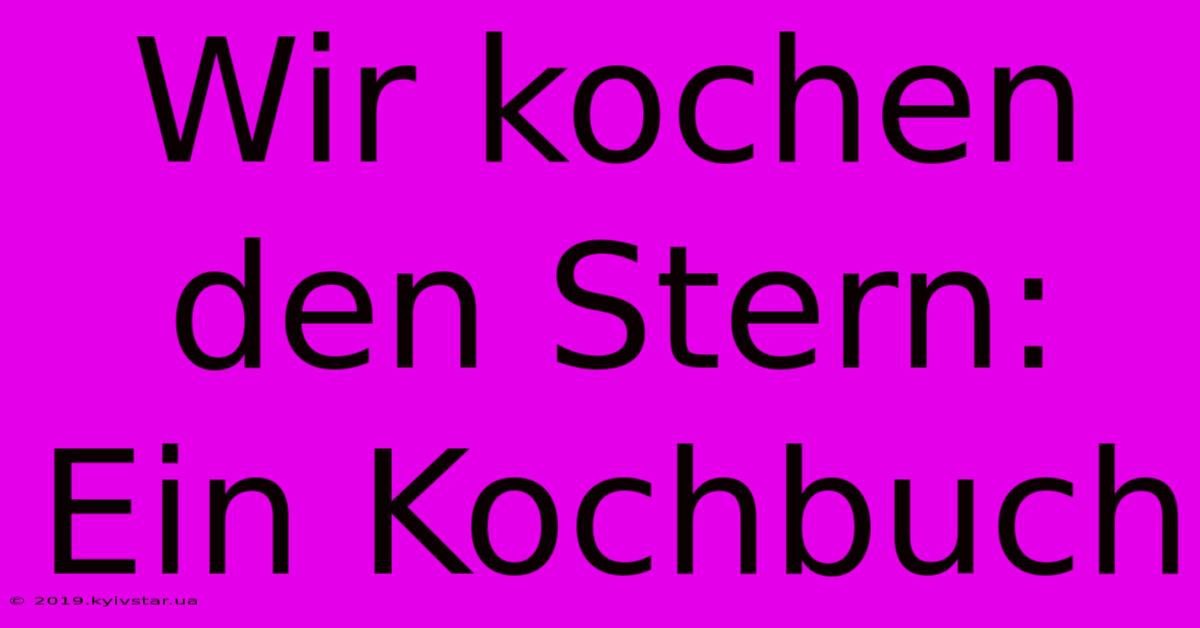 Wir Kochen Den Stern: Ein Kochbuch