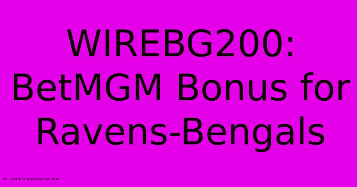 WIREBG200: BetMGM Bonus For Ravens-Bengals