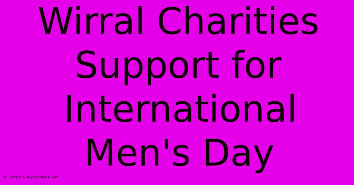 Wirral Charities Support For International Men's Day