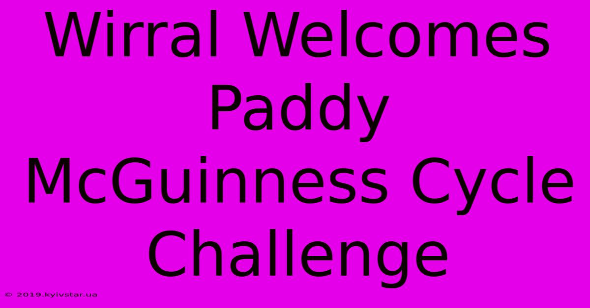 Wirral Welcomes Paddy McGuinness Cycle Challenge