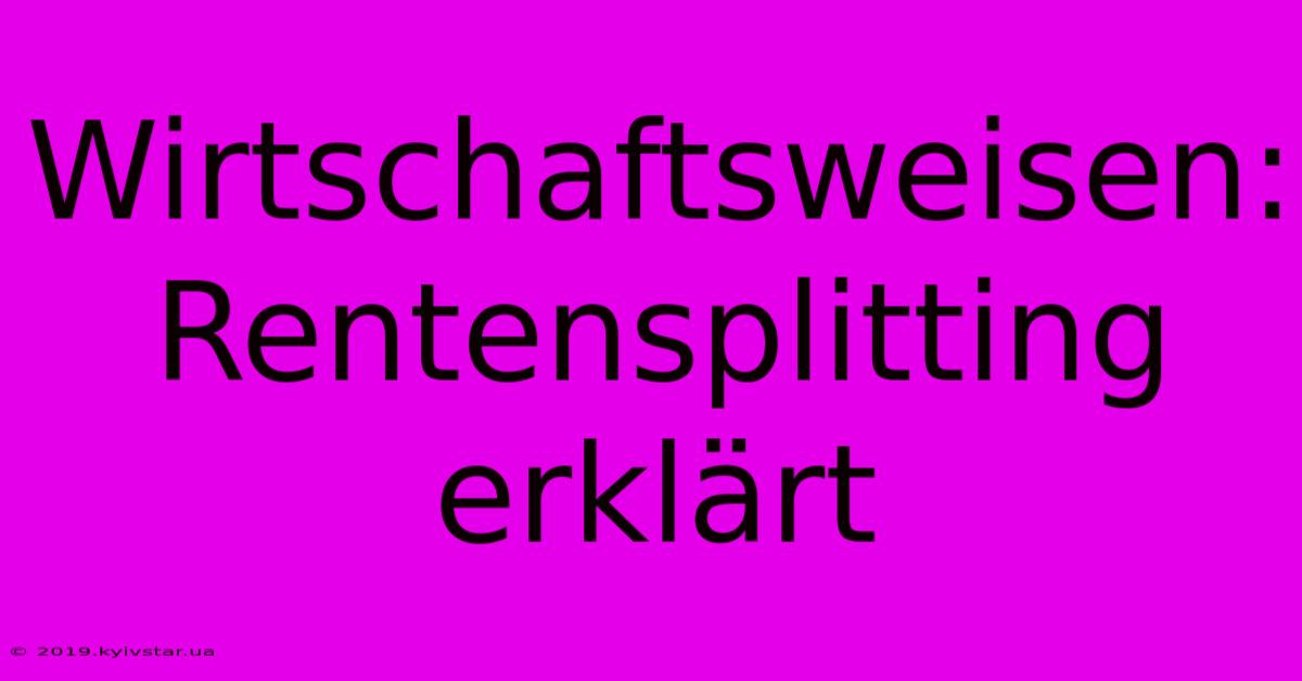 Wirtschaftsweisen: Rentensplitting Erklärt