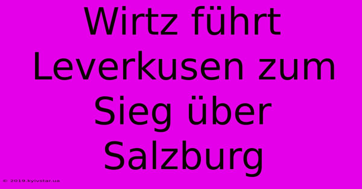 Wirtz Führt Leverkusen Zum Sieg Über Salzburg