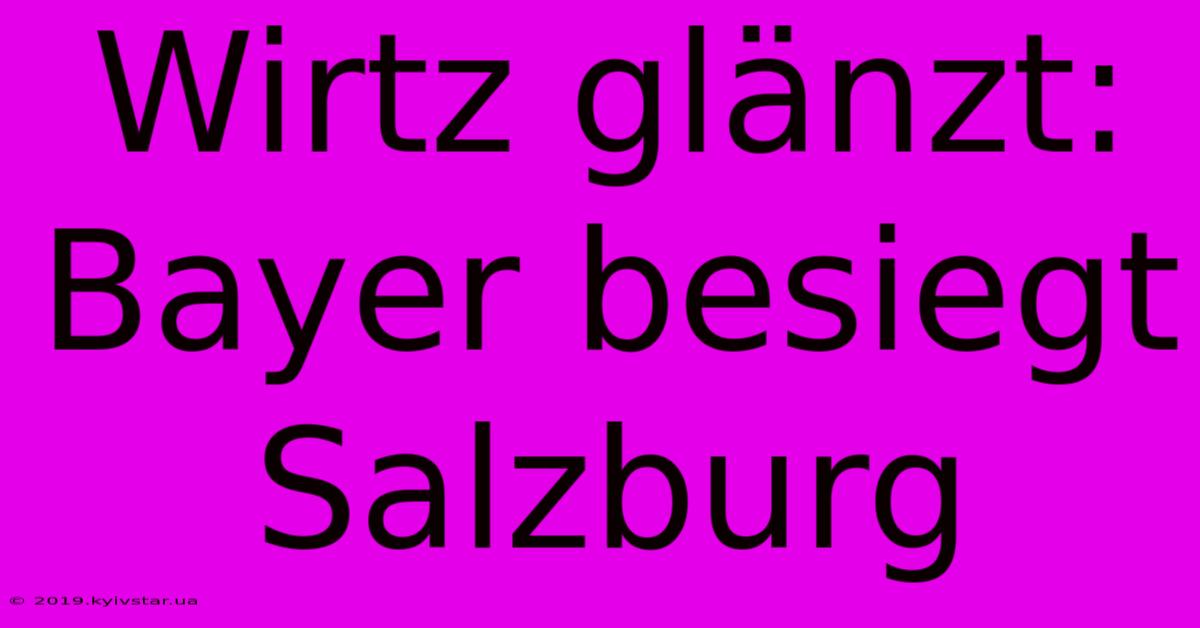 Wirtz Glänzt: Bayer Besiegt Salzburg