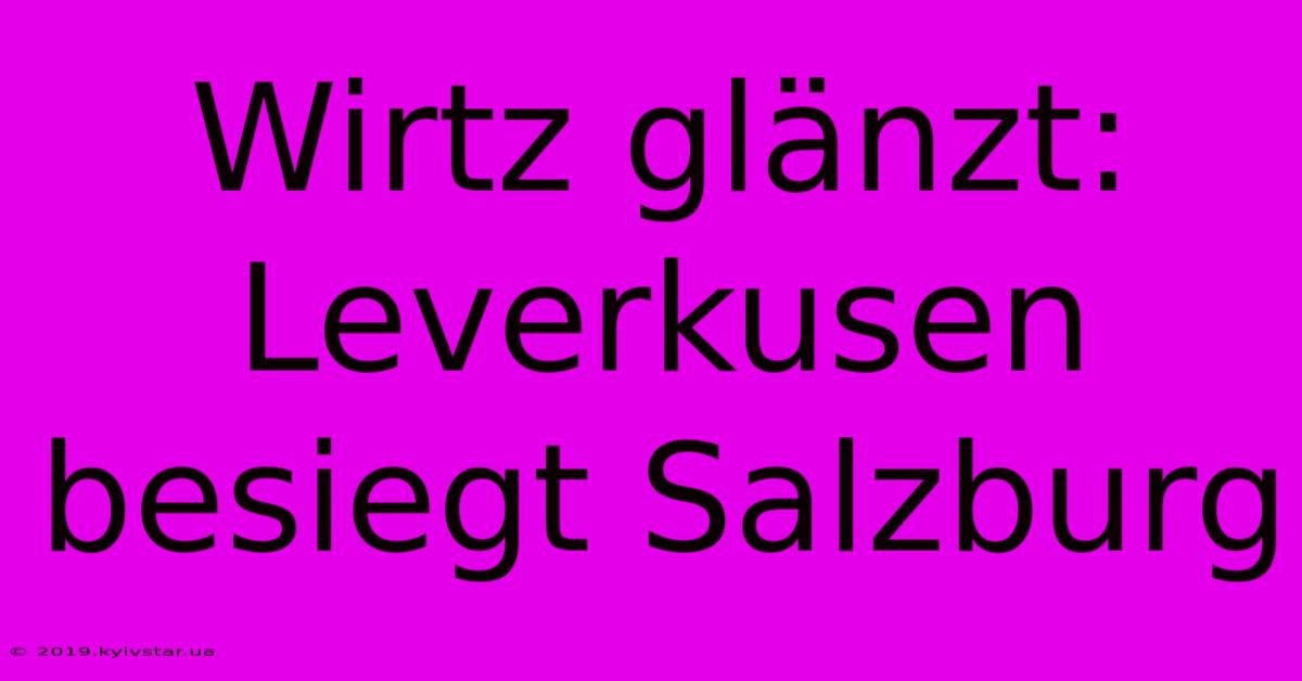 Wirtz Glänzt: Leverkusen Besiegt Salzburg