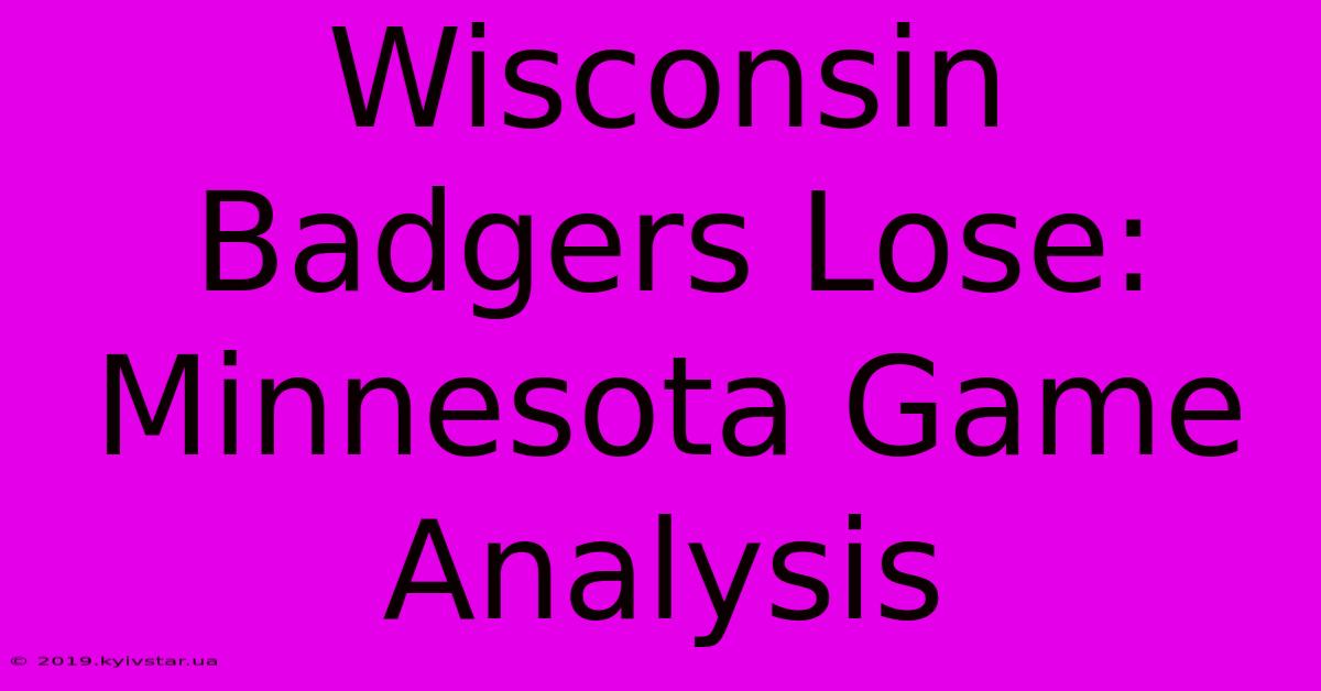 Wisconsin Badgers Lose: Minnesota Game Analysis