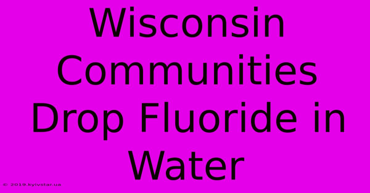 Wisconsin Communities Drop Fluoride In Water