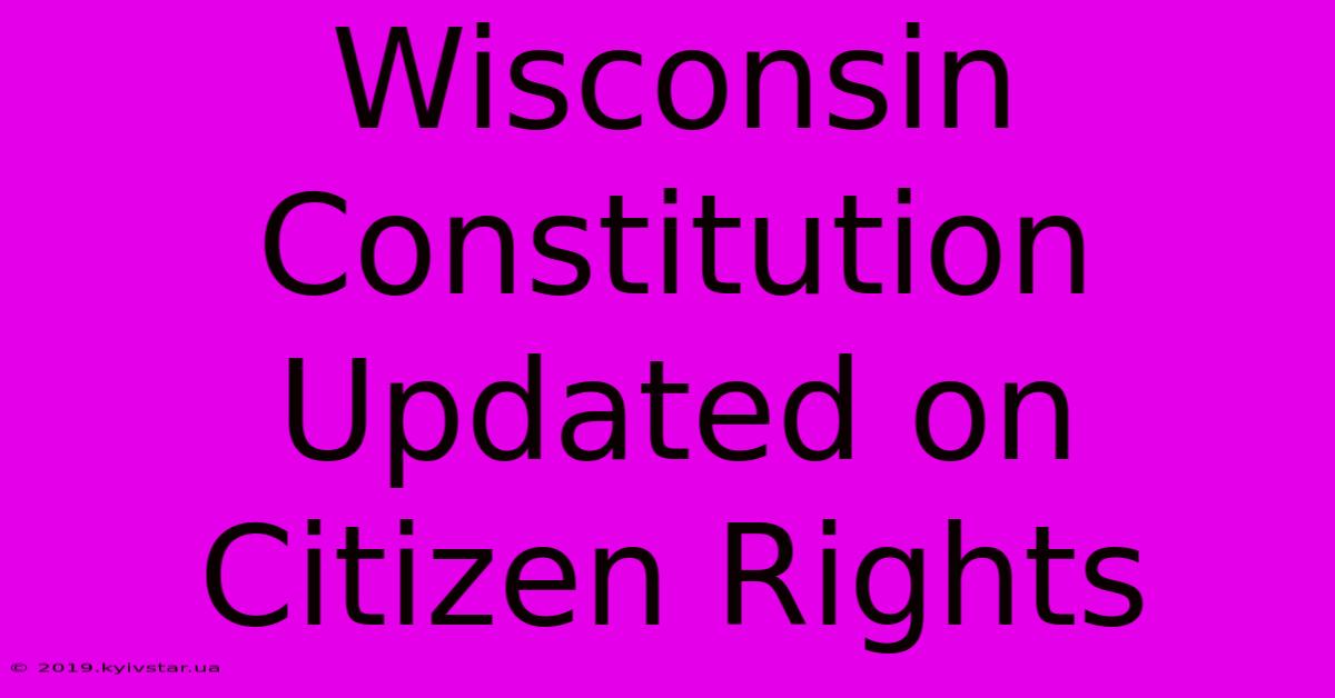 Wisconsin Constitution Updated On Citizen Rights 