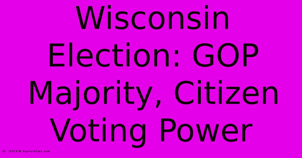 Wisconsin Election: GOP Majority, Citizen Voting Power