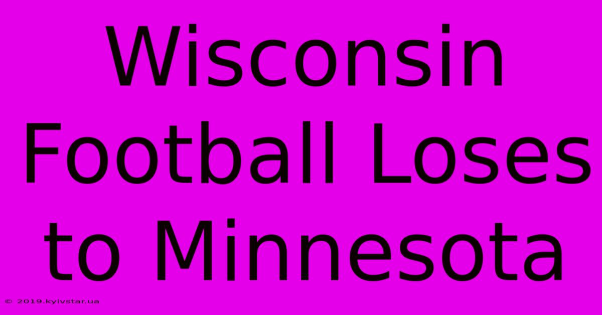 Wisconsin Football Loses To Minnesota