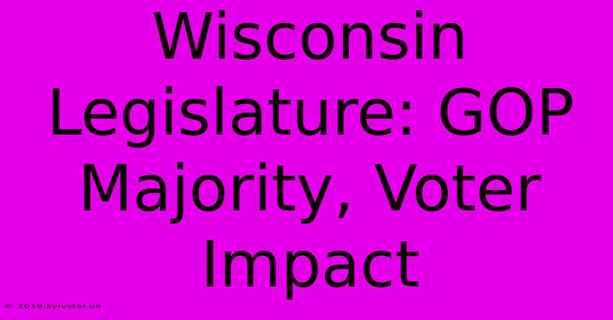 Wisconsin Legislature: GOP Majority, Voter Impact