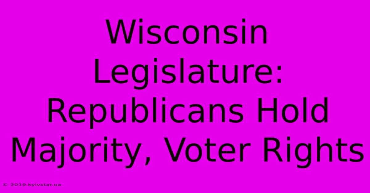 Wisconsin Legislature: Republicans Hold Majority, Voter Rights