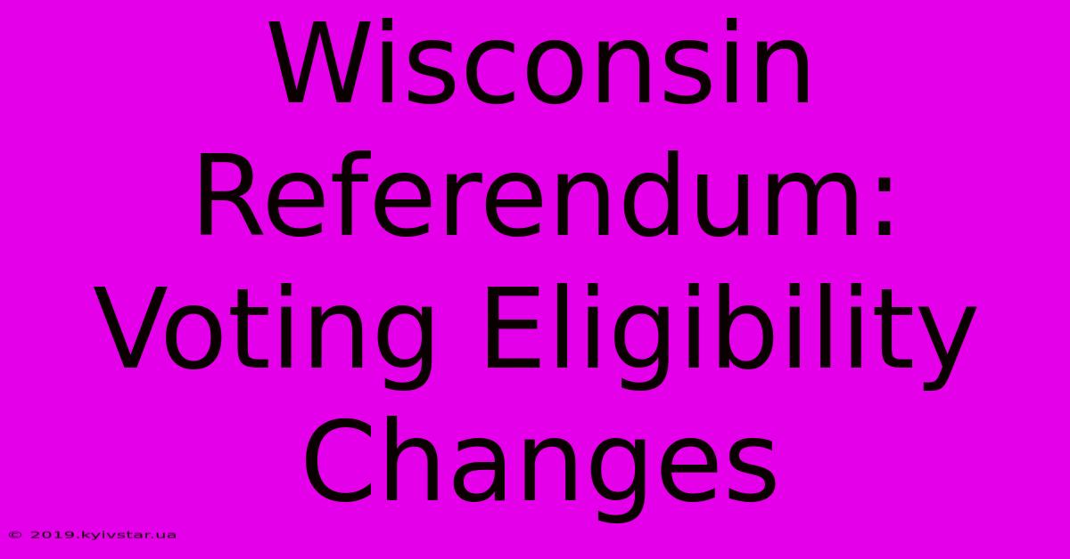 Wisconsin Referendum: Voting Eligibility Changes 