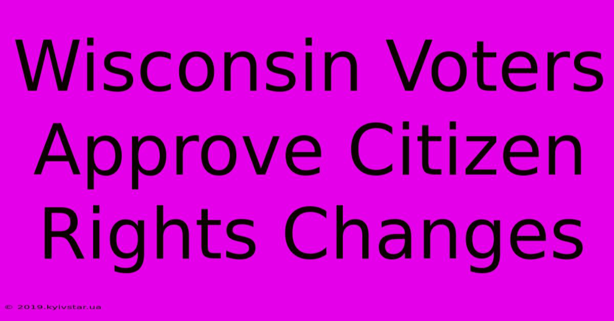 Wisconsin Voters Approve Citizen Rights Changes