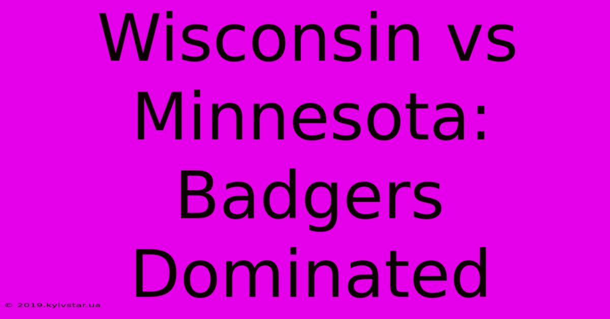 Wisconsin Vs Minnesota: Badgers Dominated