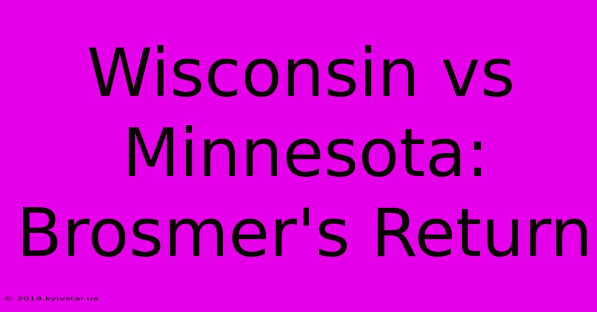 Wisconsin Vs Minnesota:  Brosmer's Return