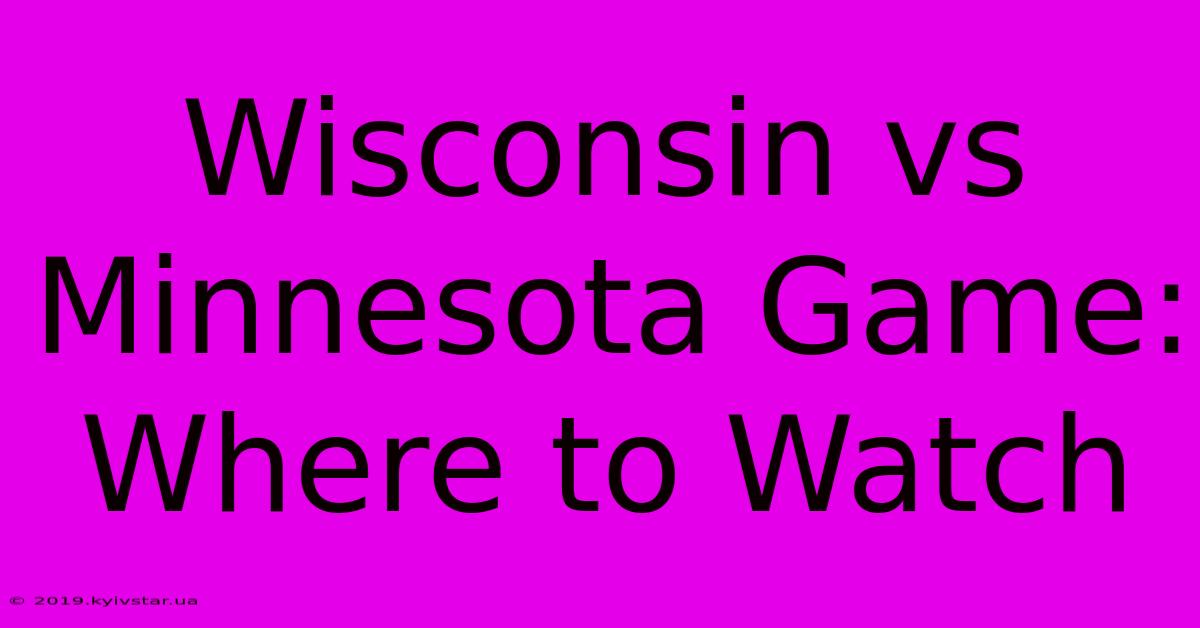 Wisconsin Vs Minnesota Game: Where To Watch