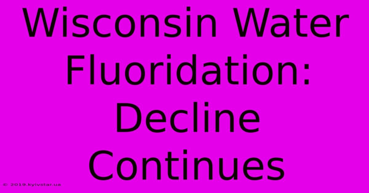 Wisconsin Water Fluoridation: Decline Continues 