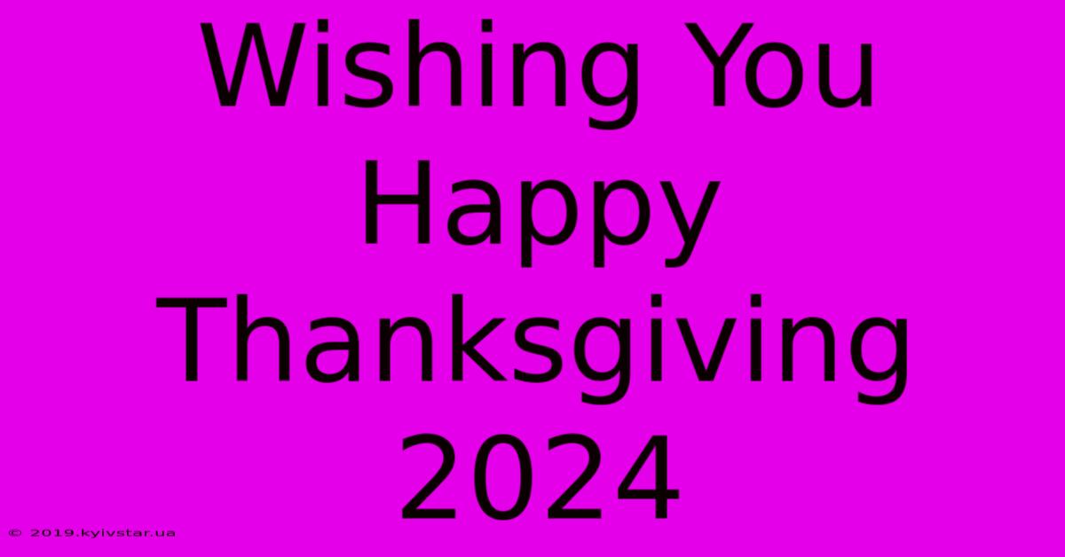 Wishing You Happy Thanksgiving 2024