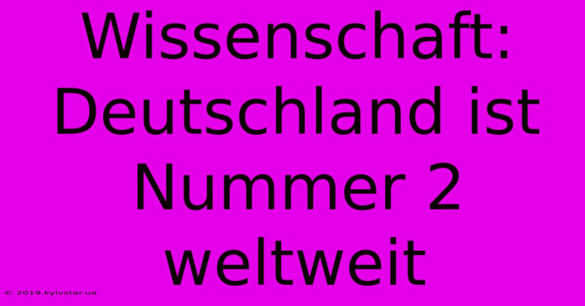 Wissenschaft: Deutschland Ist Nummer 2 Weltweit