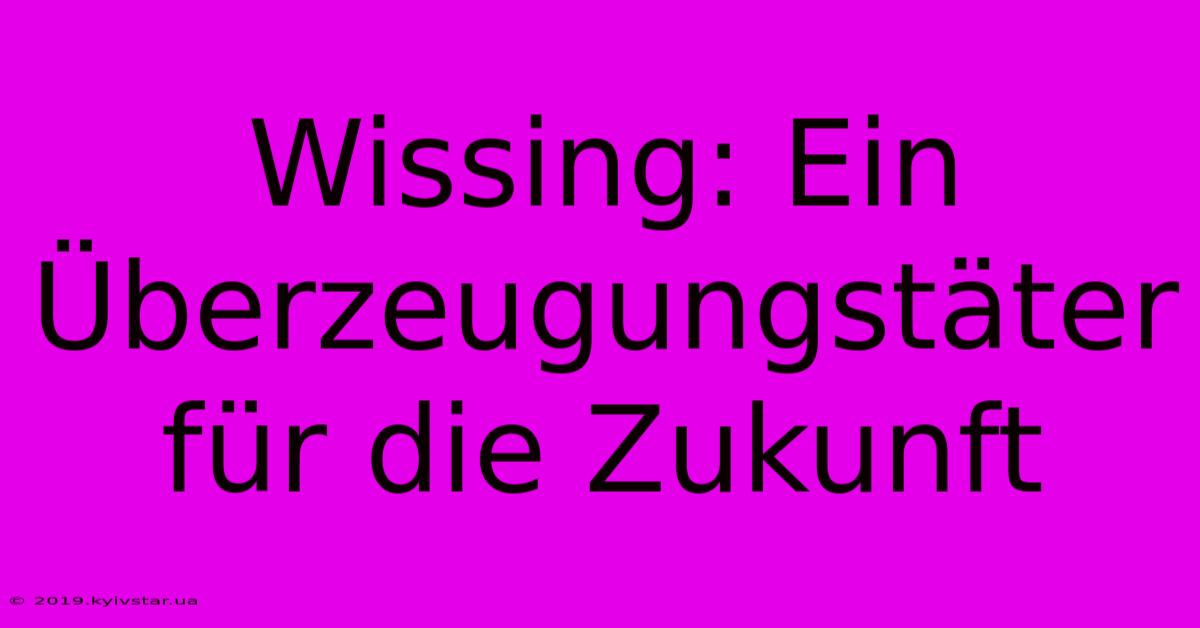 Wissing: Ein Überzeugungstäter Für Die Zukunft