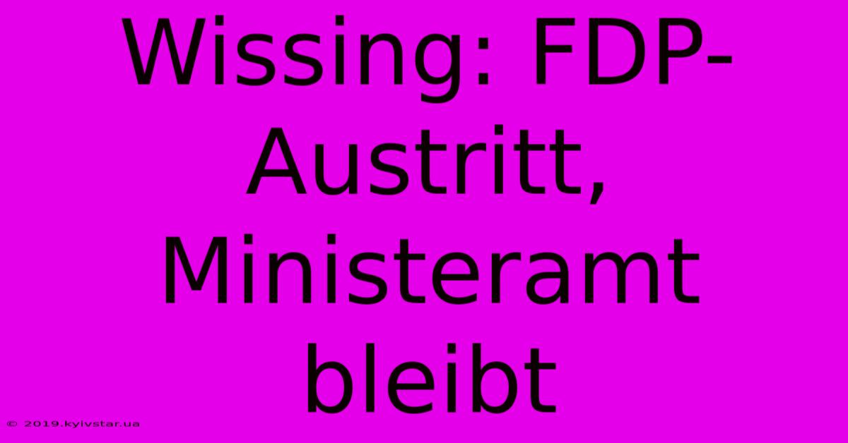 Wissing: FDP-Austritt, Ministeramt Bleibt 