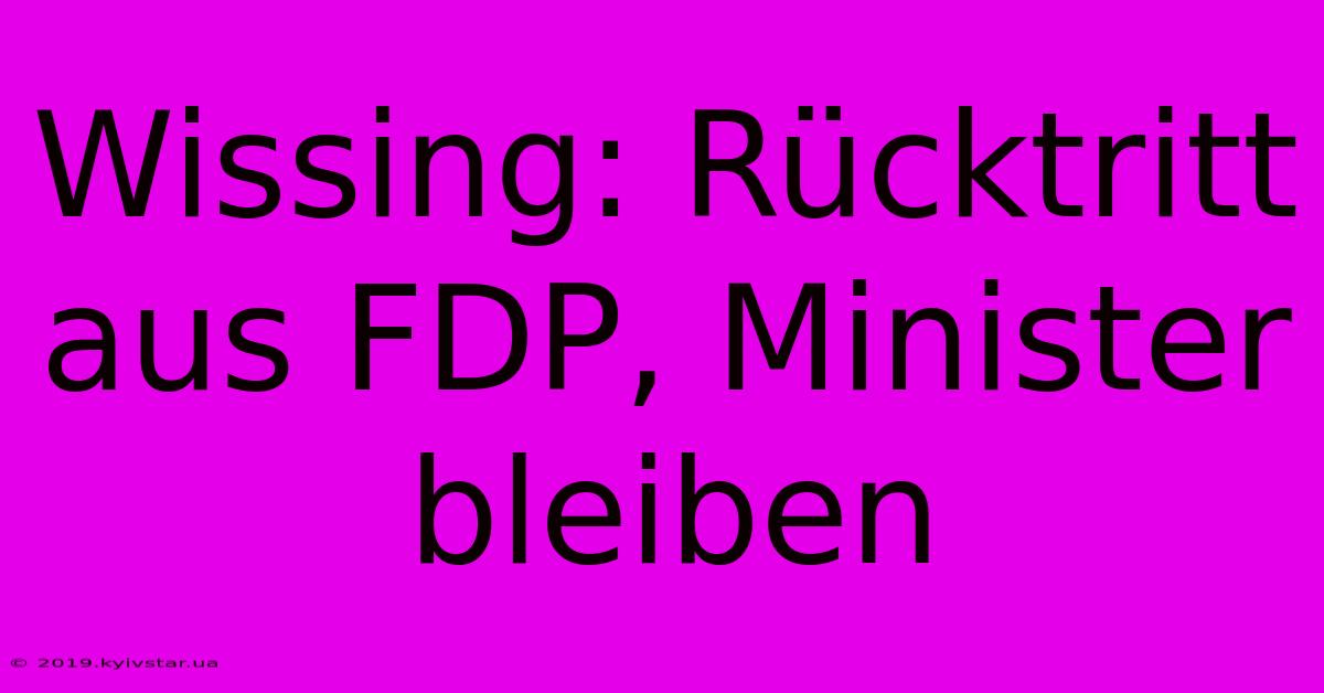 Wissing: Rücktritt Aus FDP, Minister Bleiben