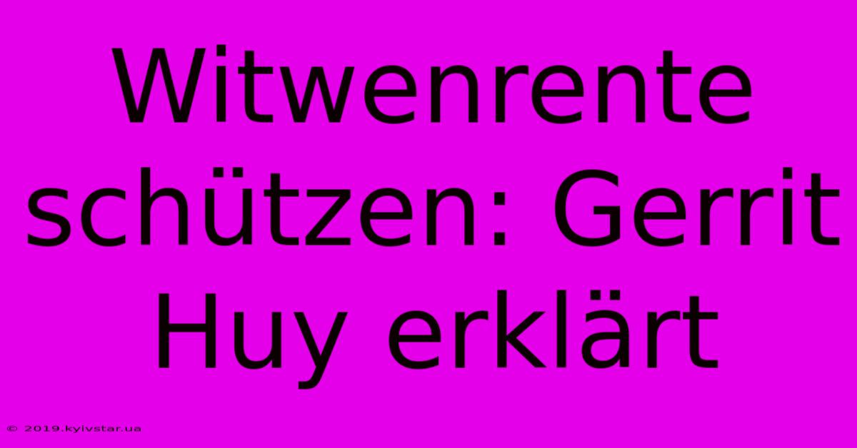 Witwenrente Schützen: Gerrit Huy Erklärt