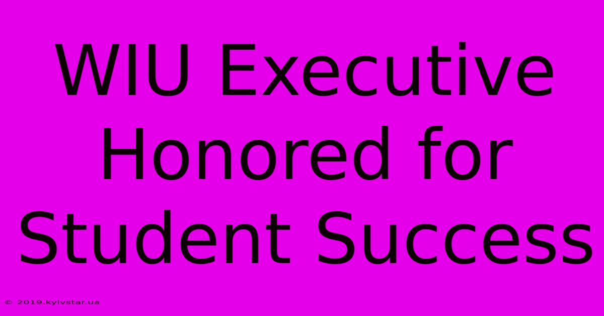 WIU Executive Honored For Student Success